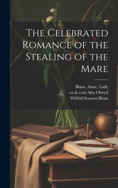 The Celebrated Romance of the Stealing of the Mare - Abu Obeyd, Ca th Cent; Blunt, Anne; Blunt, Wilfrid Scawen