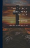 The Church History of Britain: From the Birth of Jesus Christ Until the Year 1648; Volume 6