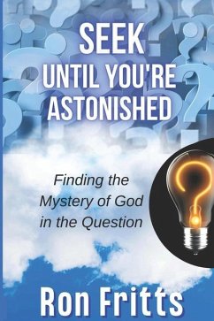 Seek Until You're Astonished: Finding the Mystery of God in the Question - Fritts, Ron