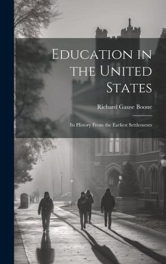 Education in the United States: Its History From the Earliest Settlements - Boone, Richard Gause