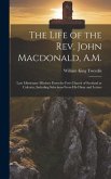 The Life of the Rev. John Macdonald, A.M.: Late Missionary Minister From the Free Church of Scotland at Calcutta, Including Selections From His Diary