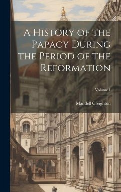 A History of the Papacy During the Period of the Reformation; Volume 1 - Creighton, Mandell