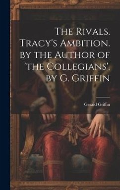 The Rivals. Tracy's Ambition. by the Author of 'the Collegians'. by G. Griffin - Griffin, Gerald