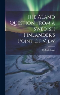 The Aland Question From a Swedish Finlander's Point of View - Sederholm, J. J.