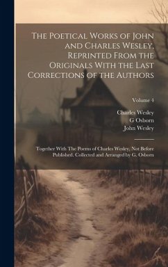 The Poetical Works of John and Charles Wesley, Reprinted From the Originals With the Last Corrections of the Authors; Together With The Poems of Charl - Wesley, John; Wesley, Charles; Osborn, G.