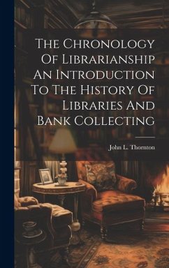 The Chronology Of Librarianship An Introduction To The History Of Libraries And Bank Collecting - Thornton, John L