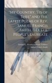 &quote;My Country, 'tis of Thee&quote; and the Latest Poems of Rev. Samuel Francis Smith, D.D. The People's Laureate