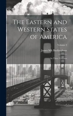 The Eastern and Western States of America: In Three Volumes; Volume 2 - Buckingham, James Silk