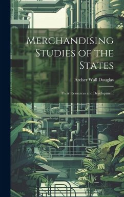 Merchandising Studies of the States; Their Resources and Development - Douglas, Archer Wall