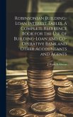Robinsonian Building-loan Interest Tables. A Complete Reference Book for the use of Building-loan and Co-operative Bank and Other Accountants and Agen