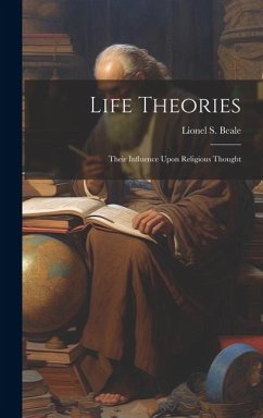 Life Theories; Their Influence Upon Religious Thought - Beale, Lionel S.