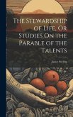 The Stewardship of Life, Or Studies On the Parable of the Talents