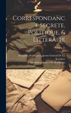 Correspondance Secrete, Politique, & Litteraire; Volume 11 - De Boudeaux, Guillaume Imbert