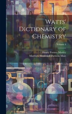 Watts' Dictionary of Chemistry; Volume 4 - Muir, Matthew Moncrieff Pattison; Morley, Henry Forster