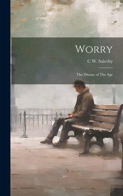 Worry: The Disease of The Age - Saleeby, C. W.