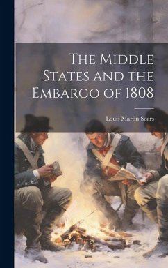 The Middle States and the Embargo of 1808 - Sears, Louis Martin