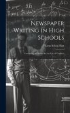 Newspaper Writing in High Schools: Containing an Outline for the use of Teachers