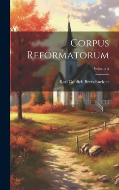 Corpus Reformatorum; Volume 5 - Bretschneider, Karl Gottlieb