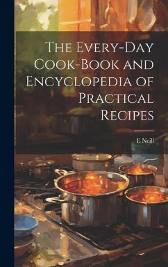 The Every-day Cook-book and Encyclopedia of Practical Recipes - Neill, E.