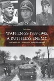 Waffen-SS 1939-1945, A Ruthless Enemy: The Waffen-SS, Construction, Battle and Downfall
