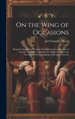 On the Wing of Occasions: Being the Authorized Version of Certain Curious Episodes of the Late Civil War, Including the Hitherto Suppressed Narr - Harris, Joel Chandler