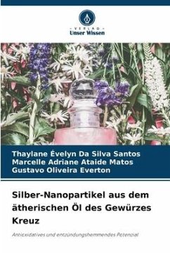 Silber-Nanopartikel aus dem ätherischen Öl des Gewürzes Kreuz - Evelyn Da Silva Santos, Thaylane;Adriane Ataide Matos, Marcelle;Oliveira Everton, Gustavo