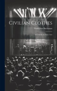 Civilian Clothes: A Comedy in Three Acts - Buchanan, Thompson