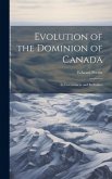 Evolution of the Dominion of Canada; its Government and its Politics