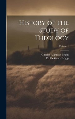 History of the Study of Theology; Volume 1 - Briggs, Charles Augustus; Briggs, Emilie Grace