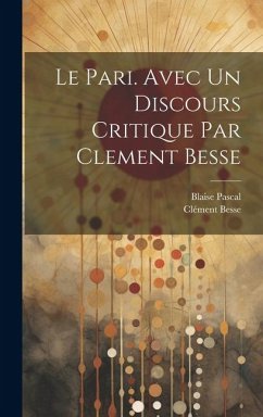 Le pari. Avec un discours critique par Clement Besse - Pascal, Blaise; Besse, Clément