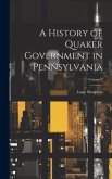A History of Quaker Government in Pennsylvania; Volume 2