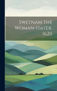 Swetnam the Woman-hater. 1620 - Anonymous