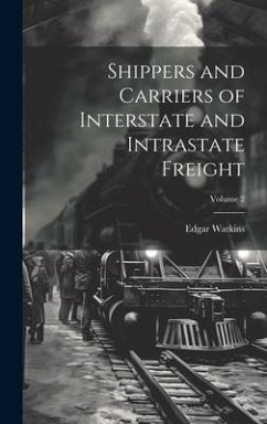 Shippers and Carriers of Interstate and Intrastate Freight; Volume 2 - Watkins, Edgar