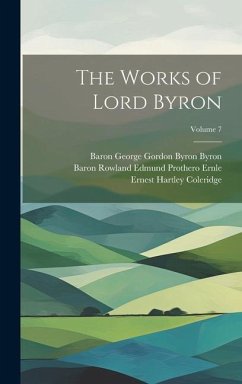 The Works of Lord Byron; Volume 7 - Coleridge, Ernest Hartley; Byron, Baron George Gordon Byron; Ernle, Baron Rowland Edmund Prothero