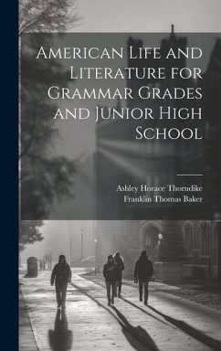 American Life and Literature for Grammar Grades and Junior High School - Baker, Franklin Thomas; Thorndike, Ashley Horace
