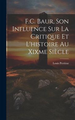 F.C. Baur, Son Influence Sur La Critique Et L'histoire Au Xixme Siècle - Perriraz, Louis