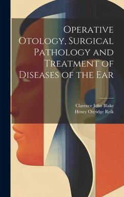 Operative Otology, Surgical Pathology and Treatment of Diseases of the Ear - Reik, Henry Ottridge; Blake, Clarence John