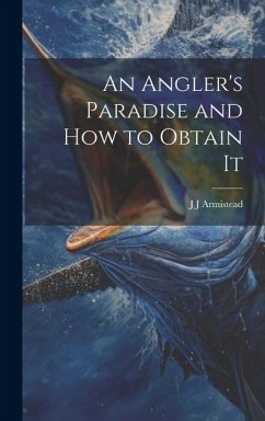 An Angler's Paradise and how to Obtain It - Armistead, J. J.