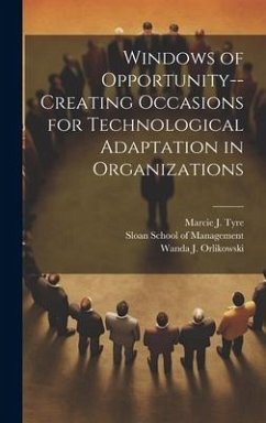 Windows of Opportunity--creating Occasions for Technological Adaptation in Organizations - Tyre, Marcie J.; Orlikowski, Wanda J.