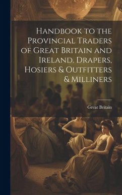 Handbook to the Provincial Traders of Great Britain and Ireland. Drapers, Hosiers & Outfitters & Milliners - Britain, Great