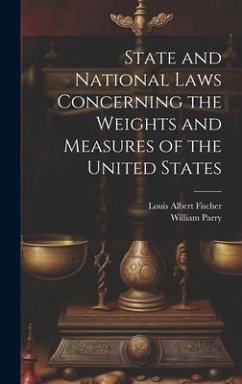 State and National Laws Concerning the Weights and Measures of the United States - Parry, William; Fischer, Louis Albert