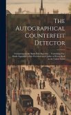 The Autographical Counterfeit Detector: Companion to the Bank Note Reporter ... Containing Fac-simile Signatures of the President and Cashier of Every