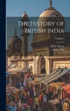 The History of British India; Volume 7 - Mill, James; Wilson, H. H.