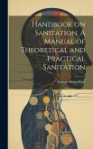 Handbook on Sanitation. A Manual of Theoretical and Practical Sanitation