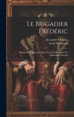 Le brigadier Frédéric; histoire d'un français chassé par les Allemands; par Erckmann-Chatrian - Erckmann, Emile; Chatrian, Alexandre
