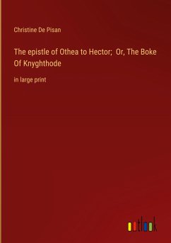 The epistle of Othea to Hector; Or, The Boke Of Knyghthode