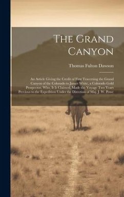 Cover The Grand Canyon: An Article Giving the Credit of First Traversing the Grand Canyon of the Colorado to James White, a Colorado Gold Pros