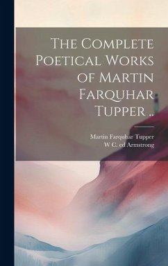 The Complete Poetical Works of Martin Farquhar Tupper .. - Tupper, Martin Farquhar; Armstrong, W. C. Ed