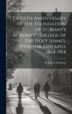 Fiftieth Anniversary of the Foundation of St. Mary's Academy, College of the Holy Names, Windsor, Ontario, 1864-1914 - Academy, St Mary's