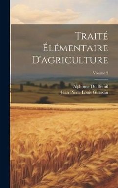 Traité Élémentaire D'agriculture; Volume 2 - Breuil, Alphonse Du; Girardin, Jean Pierre Louis
